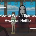 How to Watch Spirited Away on Netflix