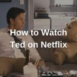 How to Watch Ted on Netflix