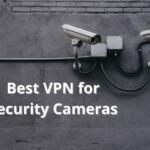 Best VPN for Security Cameras
