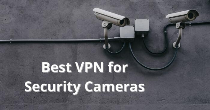 Best VPN for Security Cameras