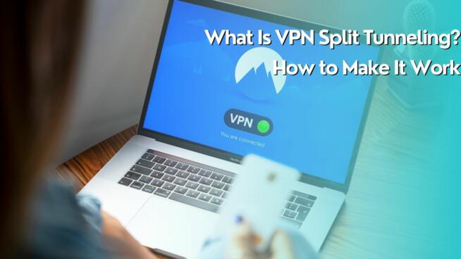 What Is VPN Split Tunneling How to Make It Work