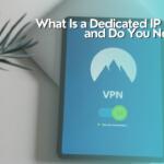 What Is a Dedicated IP for a VPN and Do You Need One