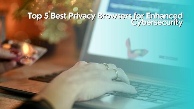 Top 5 Best Privacy Browsers for Enhanced Cybersecurity