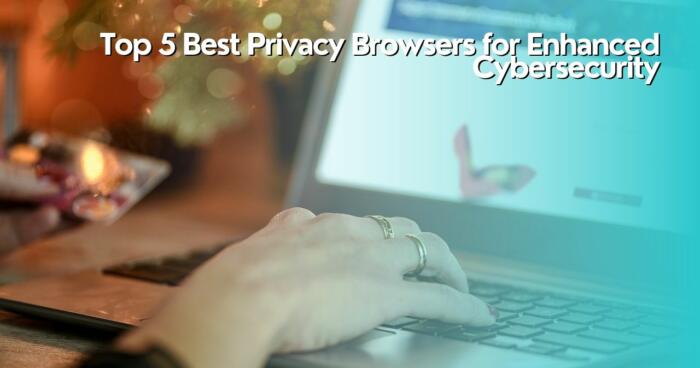 Top 5 Best Privacy Browsers for Enhanced Cybersecurity