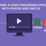 Building a Video Processing Pipeline with FFMPEG and AWS S3