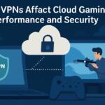 How VPNs Affect Cloud Gaming Performance and Security