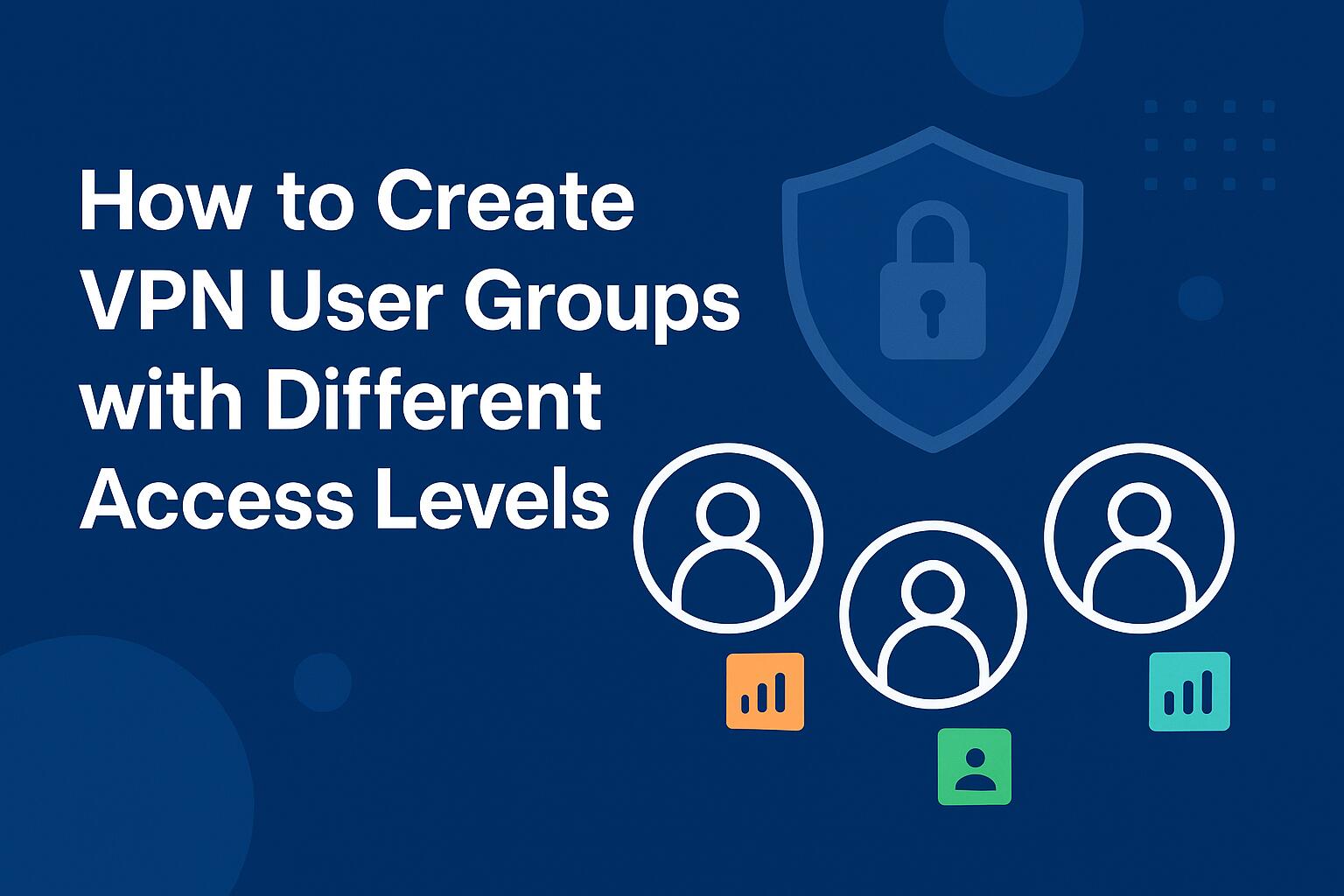 How to Create VPN User Groups with Different Access Levels