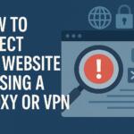 How to Detect If a Website is Using a Proxy or VPN