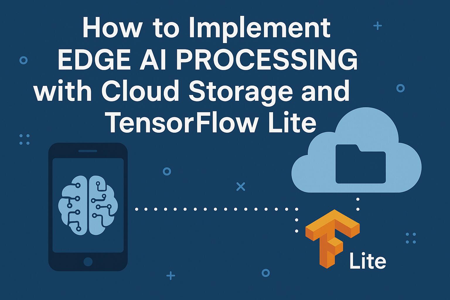 How to Implement Edge AI Processing with Cloud Storage and TensorFlow Lite