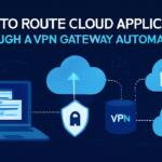 How to Route Cloud Applications Through a VPN Gateway Automatically