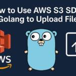 How to Use AWS S3 SDK in Golang to Upload Files