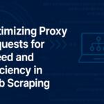Optimizing Proxy Requests for Speed and Efficiency in Web Scraping