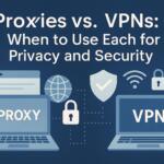 Proxies vs. VPNs: When to Use Each for Privacy and Security