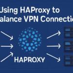 Using HAProxy to Load Balance VPN Connections